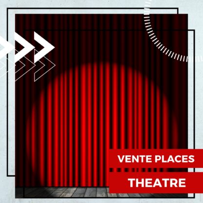 VENTE PLACES SPECTACLE THEATRE